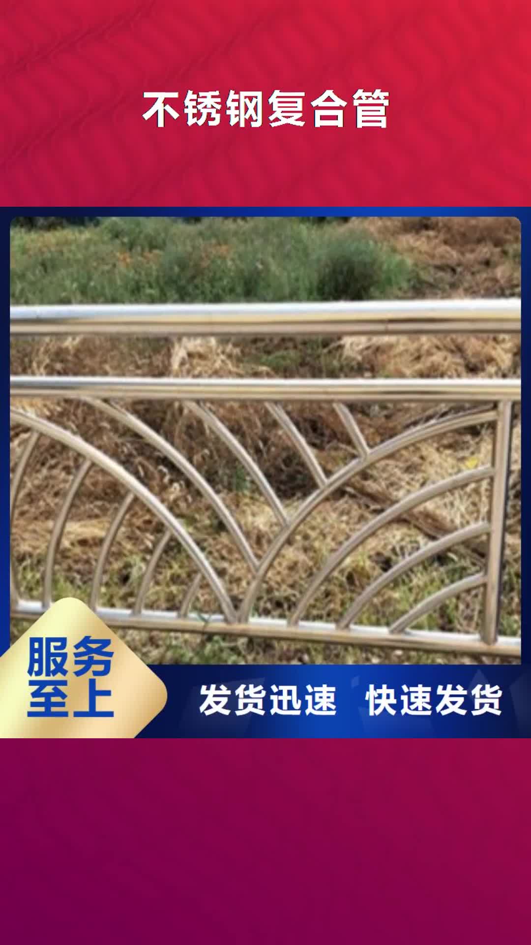 白银【不锈钢复合管】 不锈钢桥梁防护栏杆厂家工期短发货快